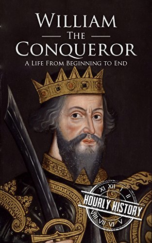 William the Conqueror: A Life From Beginning to End