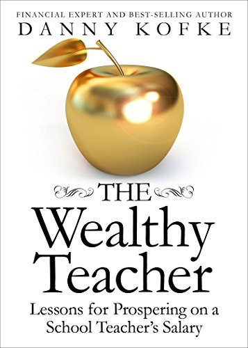 The Wealthy Teacher: Lessons for Prospering on a School Teacher&rsquo;s Salary