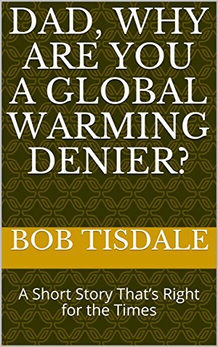 Dad, Why Are You A Global Warming Denier?: A Short Story That’s Right for the Times