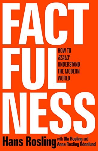 Factfulness: Ten Reasons We're Wrong About The World - And Why Things Are Better Than You Think