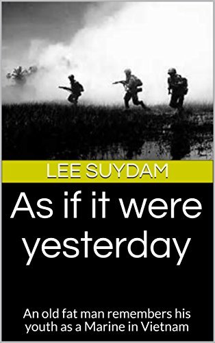 As if it were yesterday: An old fat man remembers his youth as a Marine in Vietnam
