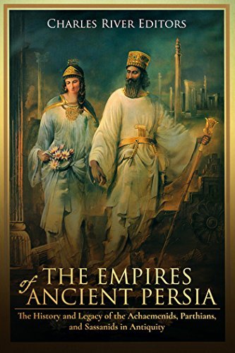 The History and Legacy of the Achaemenids, Parthians, and Sassanids in Antiquity