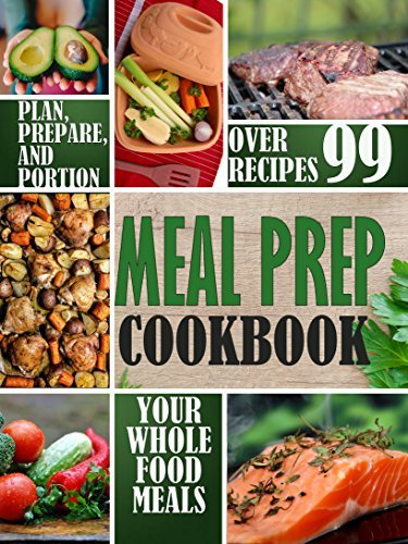 Meal Prep Cookbook: Plan, Prepare, and Portion Your Whole Food Meals by