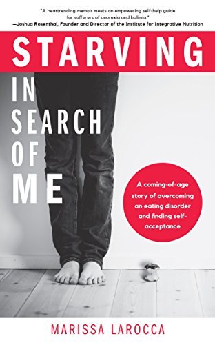 Starving in Search of Me: A Coming-of-Age Story of Overcoming an Eating Disorder and Finding Self-Acceptance