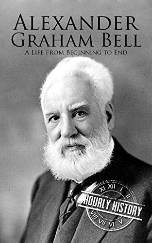 Alexander Graham Bell: A Life From Beginning to End