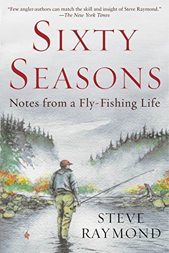 A Fly Fisher's Sixty Seasons: True Tales of Angling Adventures