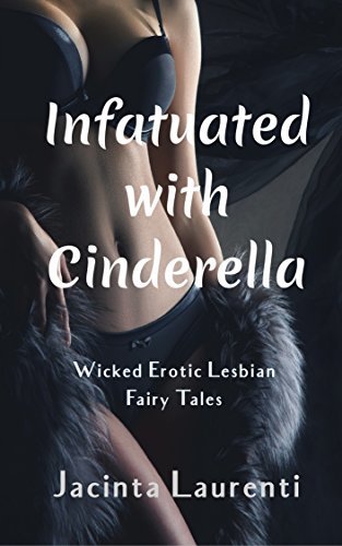 Infatuated with Cinderella: Wicked Erotic Lesbian Fairy Tales
