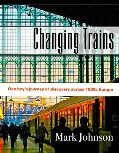 Changing Trains: One boy's journey of discovery across 1980s Europe