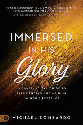 Immersed in His Glory: A Supernatural Guide to Experiencing and Abiding in God's Presence