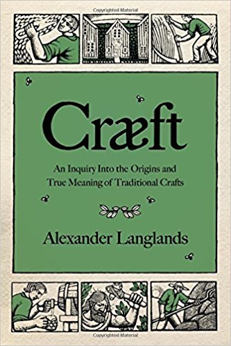 Cræft: An Inquiry Into the Origins and True Meaning of Traditional Crafts