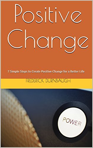 Positive Change: 7 Simple Steps to Create Positive Change for a Better ...