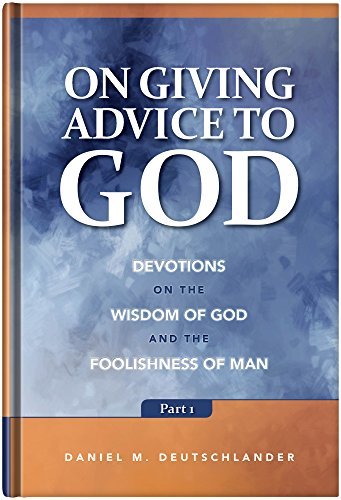 On Giving Advice to God Part 1: Devotions on the Wisdom of God and the Foolishness of Man