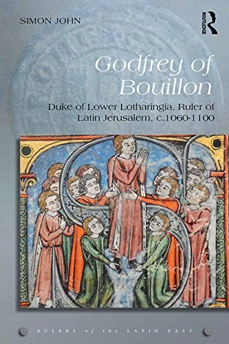 Godfrey of Bouillon: Duke of Lower Lotharingia, Ruler of Latin Jerusalem, c.1060-1100