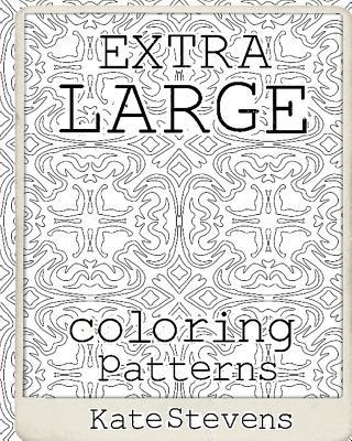 Extra Large Coloring Patterns: Coloring Book by Kate Stevens | Goodreads
