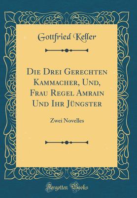 Die Drei Gerechten Kammacher, Und, Frau Regel Amrain Und Ihr Jüngster book cover