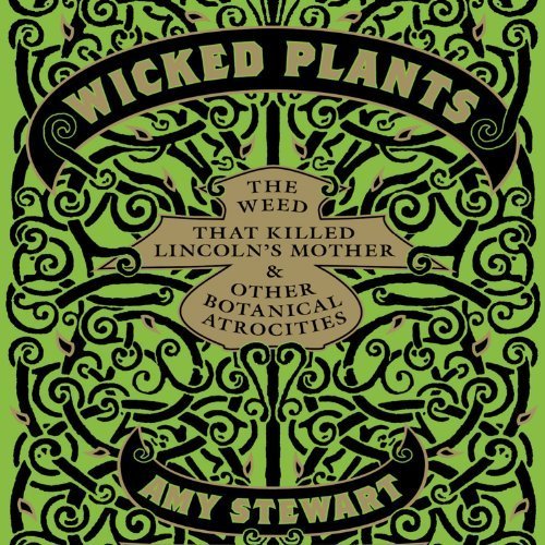 Wicked Plants: The Weed That Killed Lincoln's Mother and Other Botanical Atrocities