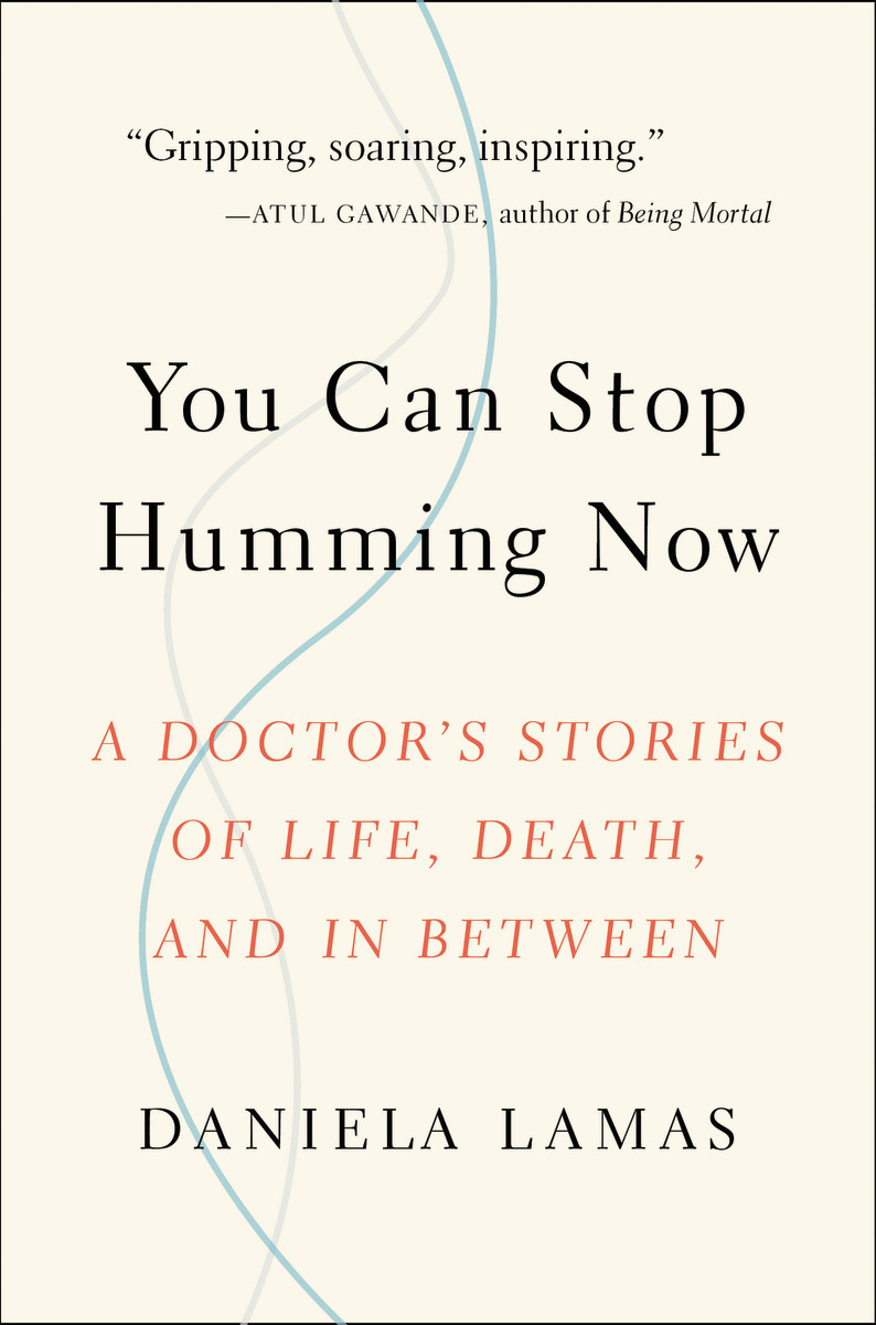 You Can Stop Humming Now: A Doctor's Stories of Life, Death, and in Between
