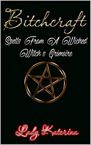Bitchcraft: Spells From A Wicked Witch's Grimoire