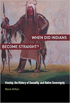 When Did Indians Become Straight?: Kinship, the History of Sexuality, and Native Sovereignty