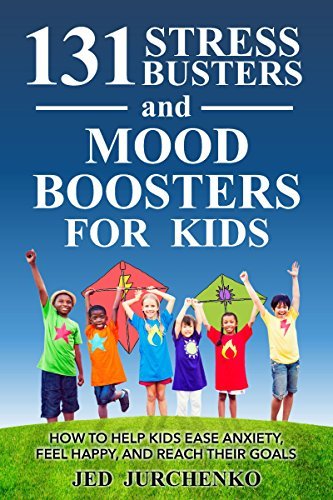 131 Stress Busters and Mood Boosters For Kids: How to help kids ease ...