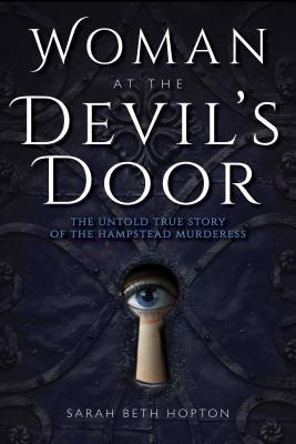 Woman at the Devil's Door: The Untold True Story of the Hampstead Murderess