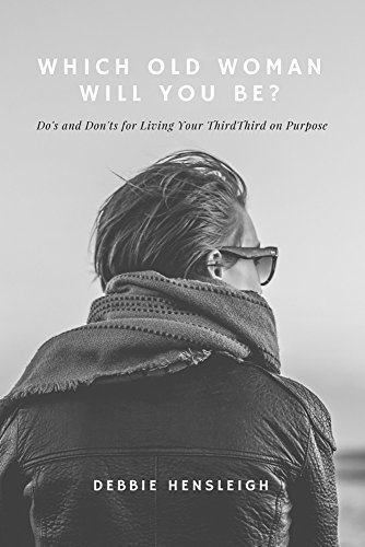 Which Old Woman Will You Be?: Do's and Don'ts to Live Your Best ThirdThird on Purpose