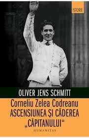 Corneliu Zelea Codreanu-Ascensiunea şi căderea „Căpitanului”