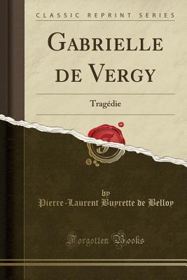 Gabrielle de Vergy Trag die by PierreLaurent Belloy Goodreads