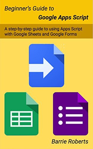 Beginner's Guide to Google Apps Script 1 & 2 - Sheets & Forms by Barrie ...