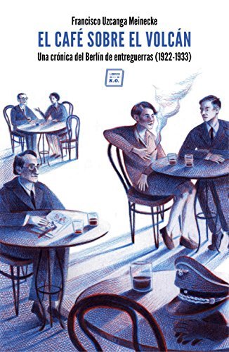 El café sobre el volcán: Una crónica del Berlín de entreguerras