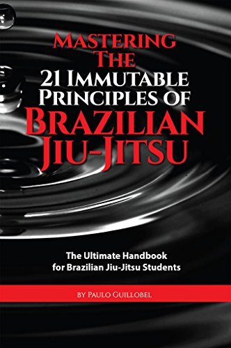 Mastering The 21 Immutable Principles Of Brazilian Jiu-Jitsu: The Ultimate Handbook for Brazilian Jiu-Jitsu Students
