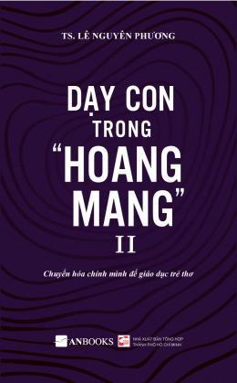 Dạy con trong "hoang mang" II: Chuyển hóa chính mình để giáo dục trẻ thơ