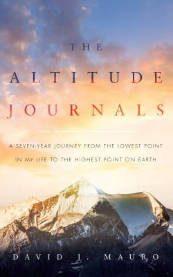 The Altitude Journals: A Seven-Year Journey from the Lowest Point in My Life to the Highest Point on Earth