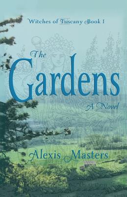 The Gardens: A Novel of Tuscan Mysteries and Magic by Alexis Masters