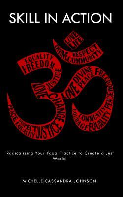 Skill in Action: Radicalizing Your Yoga Practice to Create a Just World