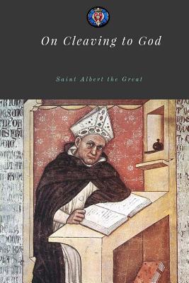 On Cleaving to God by Albertus Magnus | Goodreads