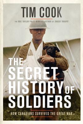 The Secret History of Soldiers: How Canadians Survived the Great War