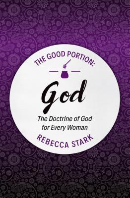 The Good Portion - God: The Doctrine of God for Every Woman