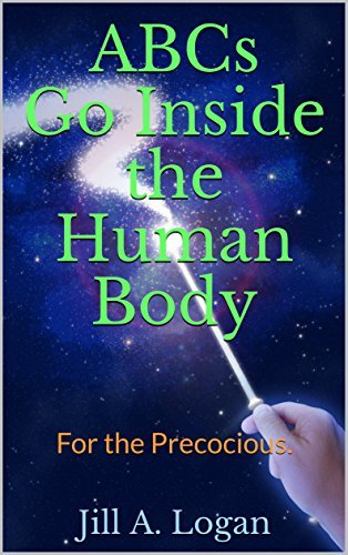 ABCs Go Inside the Human Body: For the Precocious. by Jill A. Logan ...