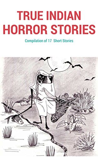 True Indian Horror Stories: Compilation of 17 Short Stories