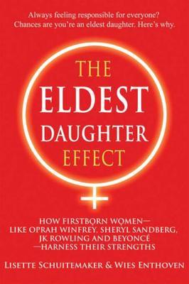 The Eldest Daughter Effect: How First Born Women - like Oprah Winfrey, Sheryl Sandberg, JK Rowling and Beyonce - Harness their Strengths