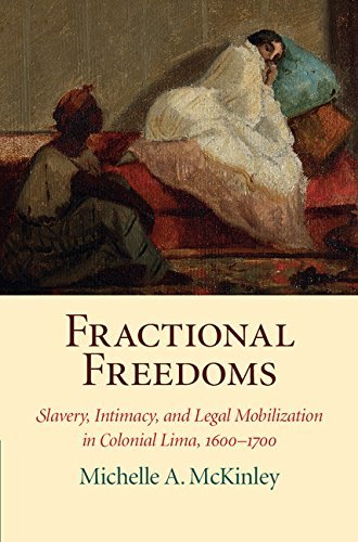 Fractional Freedoms: Slavery, Intimacy, and Legal Mobilization in Colonial Lima, 1600–1700