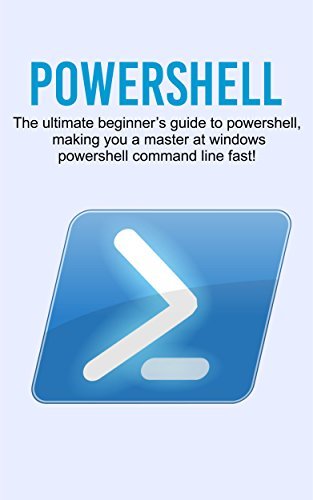 Powershell: The ultimate beginner’s guide to Powershell, making you a ...
