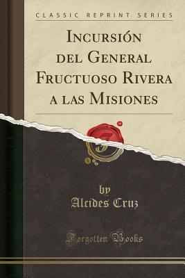 Incursión del General Fructuoso Rivera a las Misiones (Classic Reprint