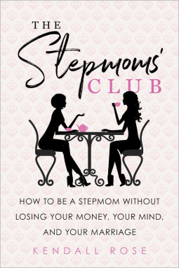 The Stepmoms' Club: How to Be a Stepmom without Losing Your Money, Your Mind, and Your Marriage