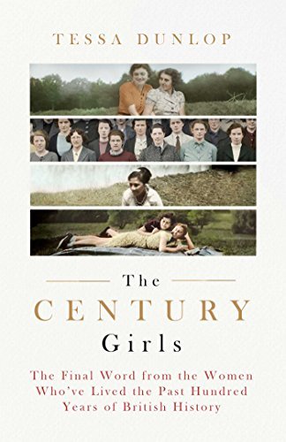 The Century Girls: The Final Word from the Women Who've Lived the Past Hundred Years of British History
