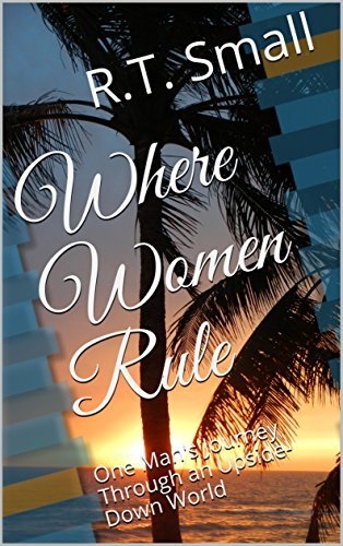 Where Women Rule: One Man's Journey Through an Upside-Down World