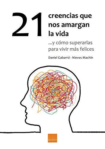21 creencias que nos amargan la vida: ...y cómo superarlas para vivir más felices