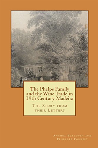 The Phelps Family and the Wine Trade in 19th Century Madeira: The Story ...
