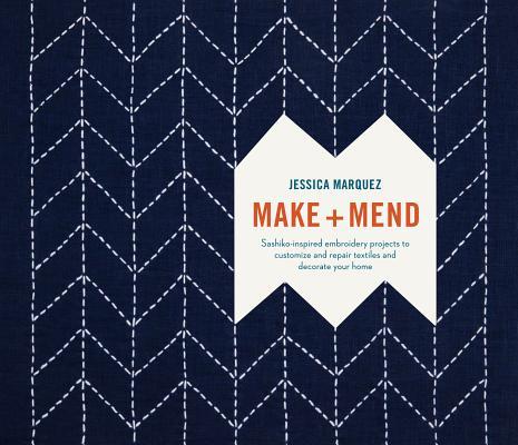 Make and Mend: Sashiko-Inspired Embroidery Projects to Customize and Repair Textiles and Decorate Your Home